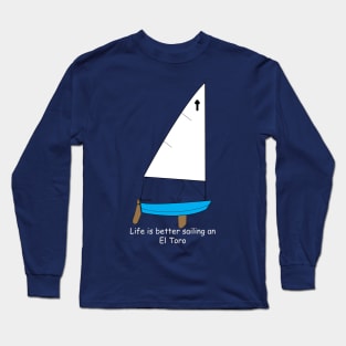 El Toro Sailboat - Life is better sailing an El Toro Dinghy Long Sleeve T-Shirt